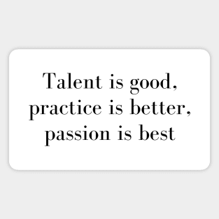 Talent Is Good Practice is Better Passion Is Best Magnet